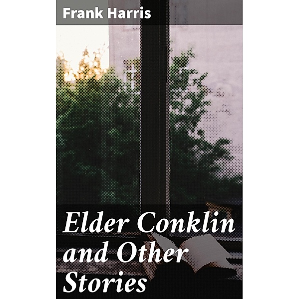 Elder Conklin and Other Stories, Frank Harris