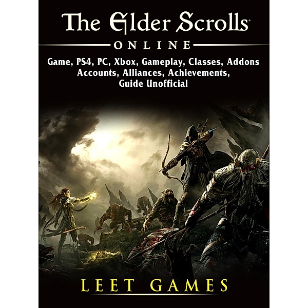 Elder Scrolls Online Game, PS4, PC, Xbox, Gameplay, Classes, Addons, Accounts, Alliances, Achievements, Guide Unofficial / LEET GAMES, Leet Games