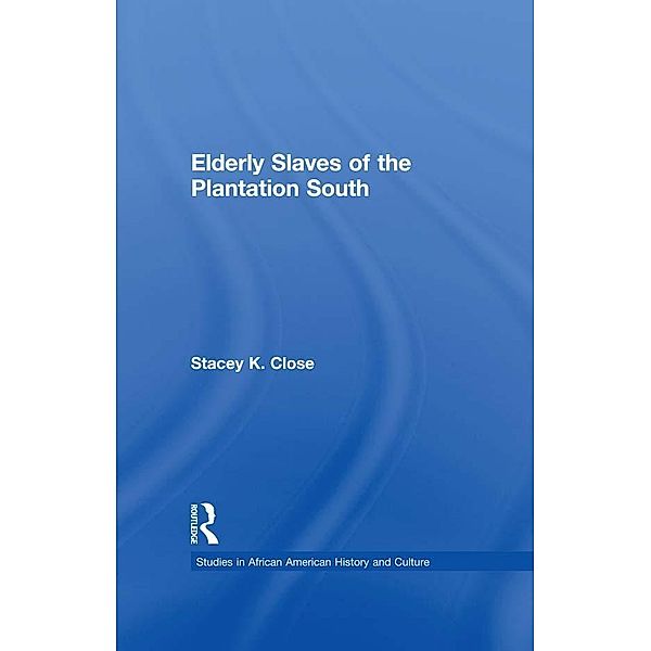 Elderly Slaves of the Plantation South, Stacey K. Close