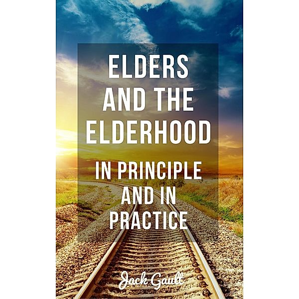 Elders and the Elderhood: In Principle and In Practice, Jack Gault