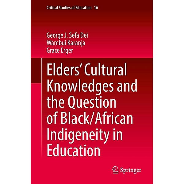 Elders' Cultural Knowledges and the Question of Black/ African Indigeneity in Education / Critical Studies of Education Bd.16, George J. Sefa Dei, Wambui Karanja, Grace Erger