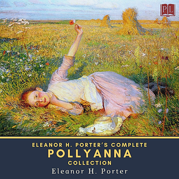 Eleanor H. Porter's Complete Pollyanna Collection, Eleanor H. Porter