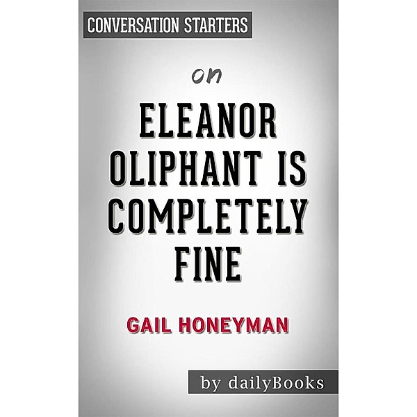 Eleanor Oliphant Is Completely Fine: A Novel byGail Honeyman | Conversation Starters, Dailybooks