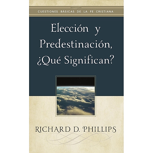 Elección y predestinación, ¿qué significan?, Richard D. Phillips