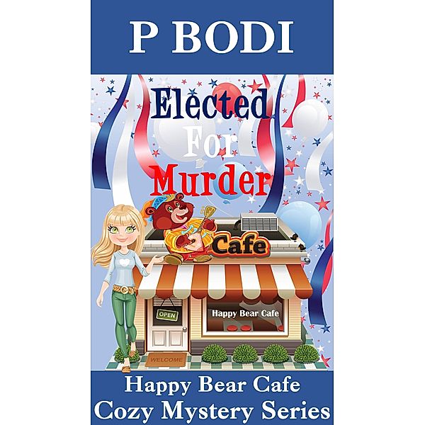 Elected For Murder (Happy Bear Cafe Cozy Mystery Series, #1) / Happy Bear Cafe Cozy Mystery Series, P. Bodi