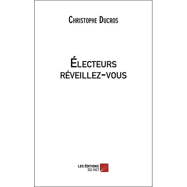 Electeurs reveillez-vous / Les Editions du Net, Ducros Christophe Ducros
