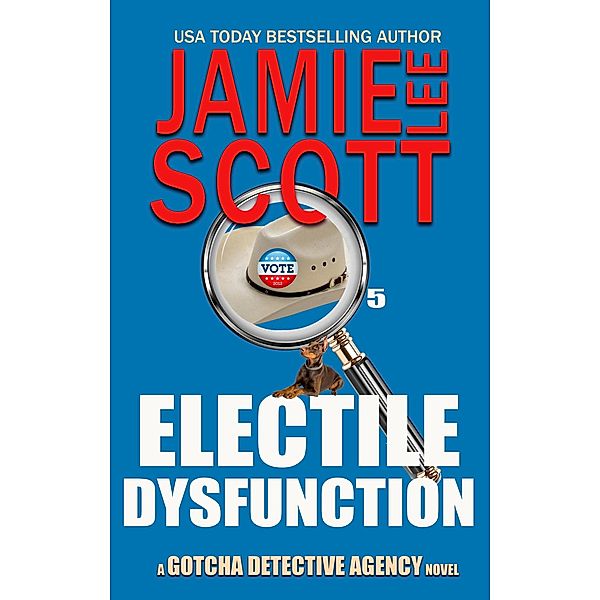 Electile Dysfunction (Gotcha Detective Agency Mystery, #6) / Gotcha Detective Agency Mystery, Jamie Lee Scott