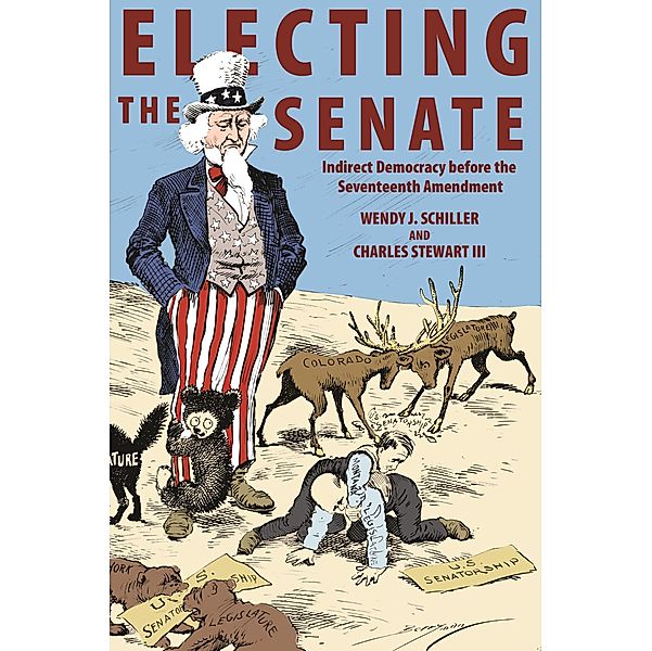 Electing the Senate / Princeton Studies in American Politics: Historical, International, and Comparative Perspectives, Wendy J. Schiller