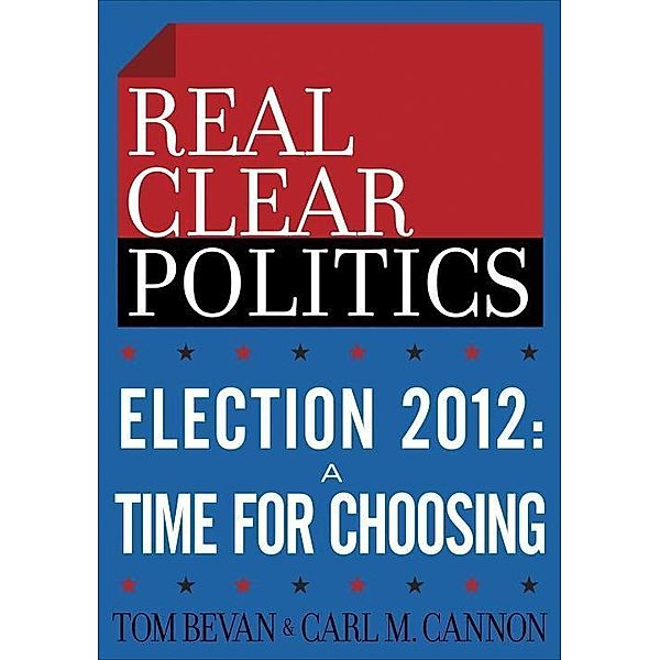 Election 2012: A Time for Choosing (The RealClearPolitics Political Download), Tom Bevan, Carl M. Cannon