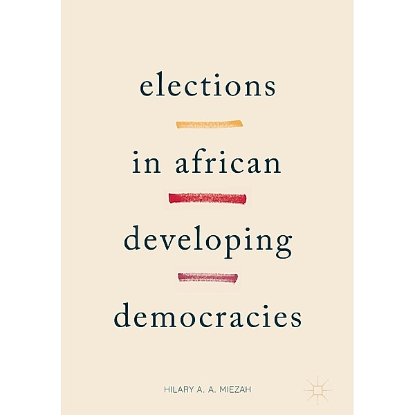 Elections in African Developing Democracies / Progress in Mathematics, Hilary Miezah