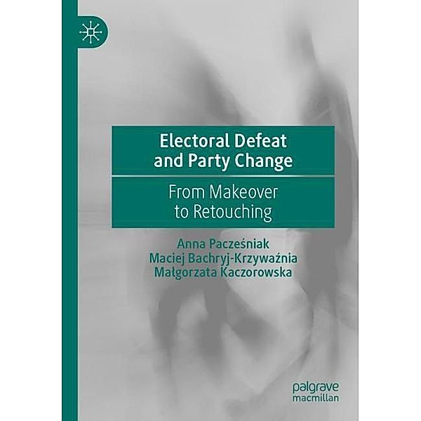 Electoral Defeat and Party Change, Anna Paczesniak, Maciej Bachryj-Krzywaznia, Malgorzata Kaczorowska