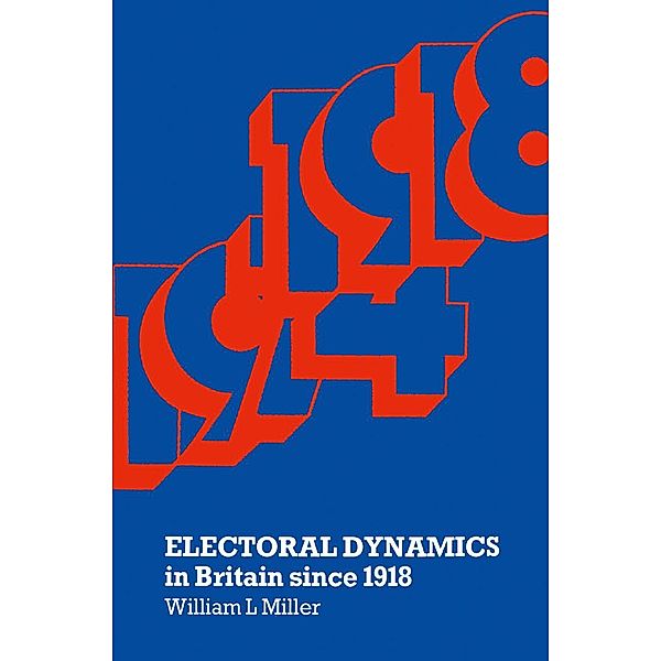 Electoral Dynamics in Britain since 1918, William L Miller