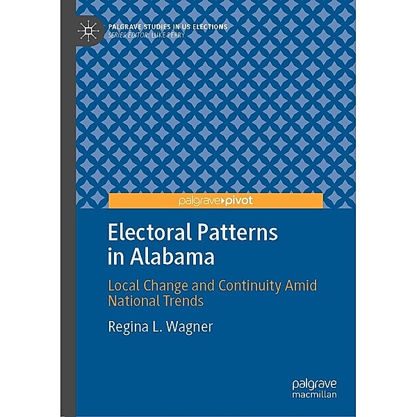 Electoral Patterns in Alabama / Palgrave Studies in US Elections, Regina L. Wagner