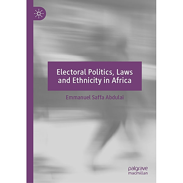 Electoral Politics, Laws and Ethnicity in Africa, Emmanuel Saffa Abdulai