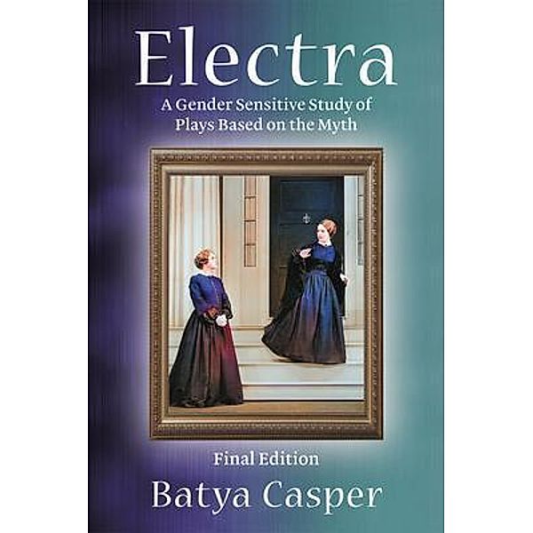 Electra: A Gender Sensitive Study of Plays Based on the Myth / Inks and Bindings, LLC, Batya Casper