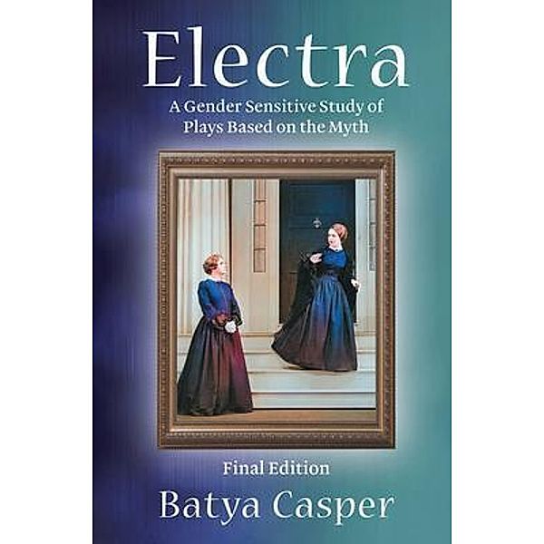 Electra: A Gender Sensitive Study of Plays Based on the Myth, Batya Casper