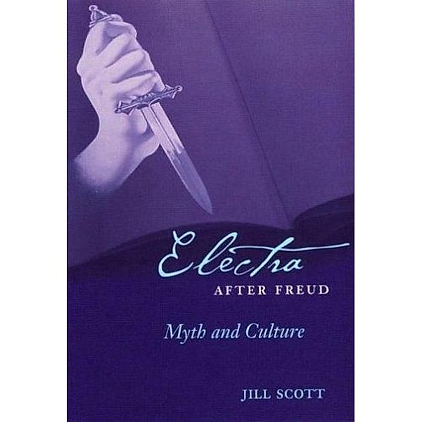 Electra after Freud / Cornell Studies in the History of Psychiatry, Jill Scott