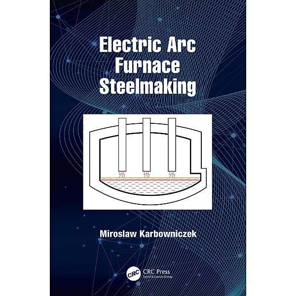 Electric Arc Furnace Steelmaking, Miroslaw Karbowniczek