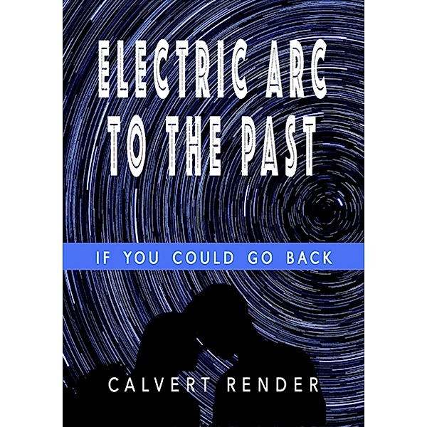 Electric Arc to the Past - If You Could Go Back, Calvert Render