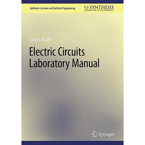 Electric Circuits Laboratory Manual / Synthesis Lectures on Electrical Engineering, Farzin Asadi