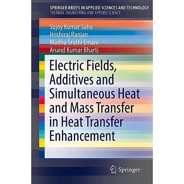 Electric Fields, Additives and Simultaneous Heat and Mass Transfer in Heat Transfer Enhancement / SpringerBriefs in Applied Sciences and Technology, Sujoy Kumar Saha, Hrishiraj Ranjan, Madhu Sruthi Emani, Anand Kumar Bharti