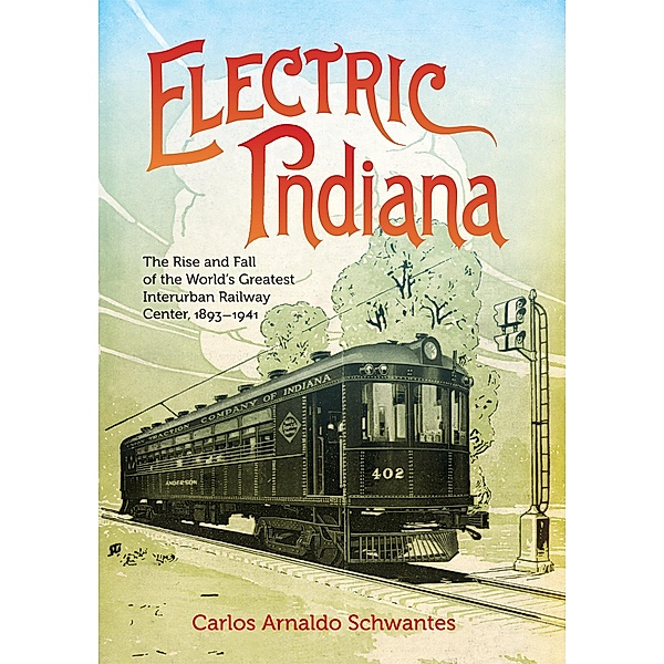 Electric Indiana / Railroads Past and Present, Carlos Arnaldo Schwantes