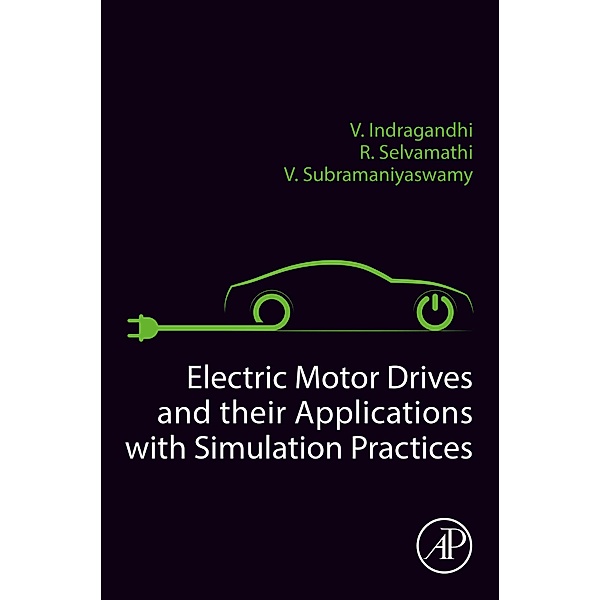 Electric Motor Drives and their Applications with Simulation Practices, V. Indragandhi, R. Selvamathi, V. Subramaniyaswamy