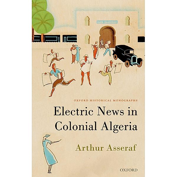 Electric News in Colonial Algeria / Oxford Historical Monographs, Arthur Asseraf