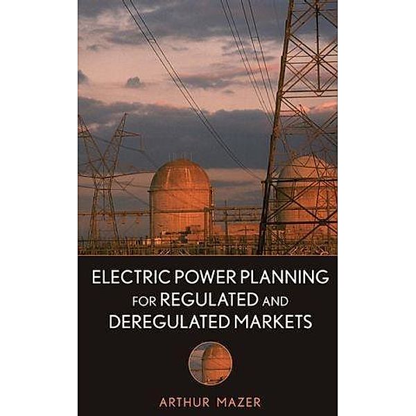 Electric Power Planning for Regulated and Deregulated Markets / Wiley - IEEE Bd.1, Arthur Mazer