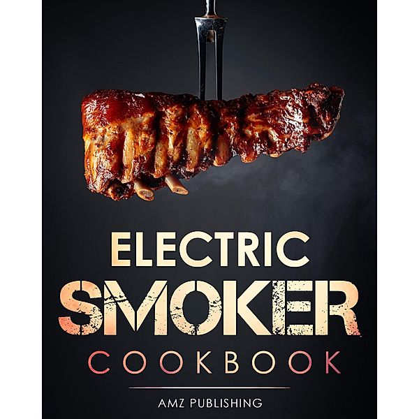 Electric Smoker Cookbook, Amz Publishing