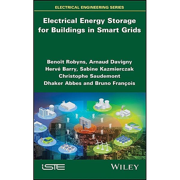 Electrical Energy Storage for Buildings in Smart Grids, Benoit Robyns, Christophe Saudemont, Arnaud Davigny, Hervé Barry, Sabine Kazmierczak, Dhaker Abbes, Bruno François