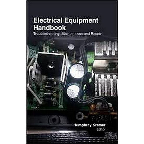 Electrical Equipment Handbook Troubleshooting, Maintenance And Repair, Humphrey Kramer