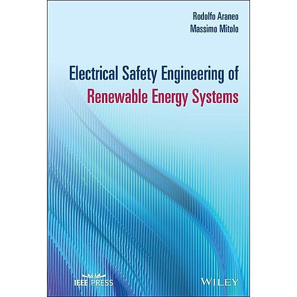 Electrical Safety Engineering of Renewable Energy Systems / Wiley - IEEE, Rodolfo Araneo, Massimo Mitolo