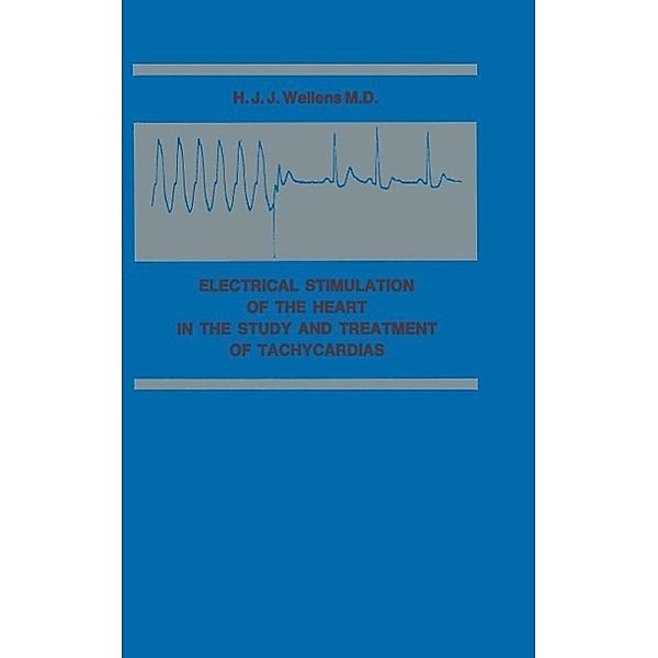Electrical Stimulation of the Heart in the Study and Treatment of Tachycardias, Hein J. J. Wellens