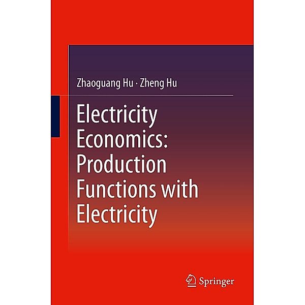 Electricity Economics: Production Functions with Electricity, Zhaoguang Hu, Zheng Hu