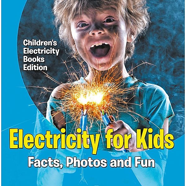 Electricity for Kids: Facts, Photos and Fun | Children's Electricity Books Edition / Baby Professor, Baby