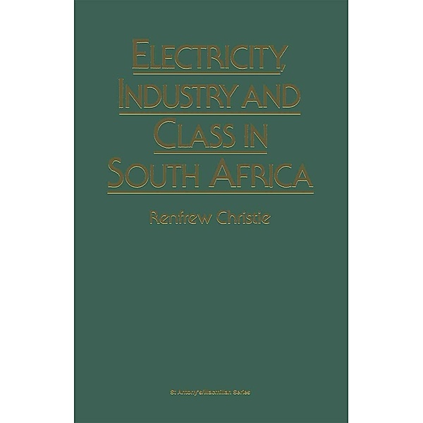 Electricity, Industry and Class in South Africa / St Antony's Series, Renfrew Christie