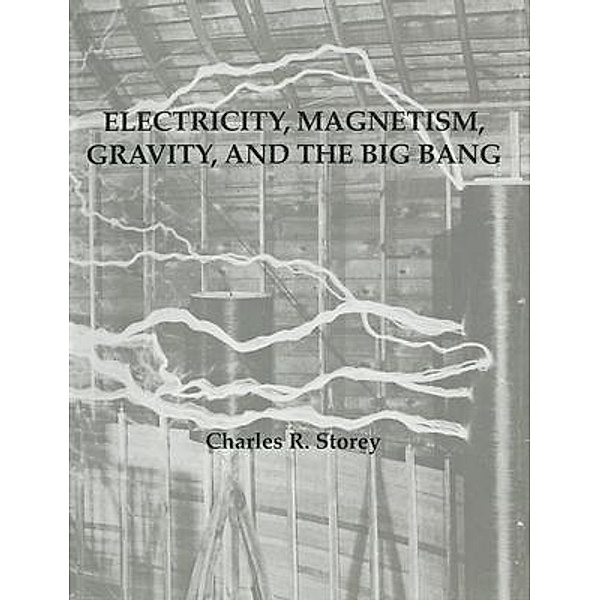 Electricity, Magnetism, Gravity & The Big Bang, Charles Storey
