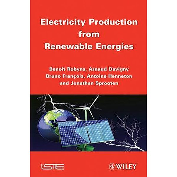 Electricity Production from Renewable Energies, Benoit Robyns, Arnaud Davigny, Bruno François, Antoine Henneton, Jonathan Sprooten