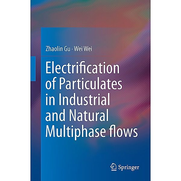 Electrification of Particulates in Industrial and Natural Multiphase flows, Zhaolin Gu, Wei Wei