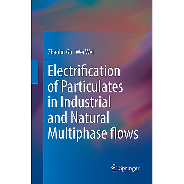 Electrification of Particulates in Industrial and Natural Multiphase flows, Zhaolin Gu, Wei Wei