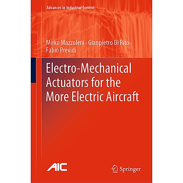 Electro-Mechanical Actuators for the More Electric Aircraft, Mirko Mazzoleni, Gianpietro Di Rito, Fabio Previdi