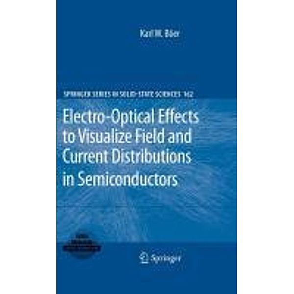 Electro-Optical Effects to Visualize Field and Current Distributions in Semiconductors / Springer Series in Solid-State Sciences Bd.162, Karl W. Böer