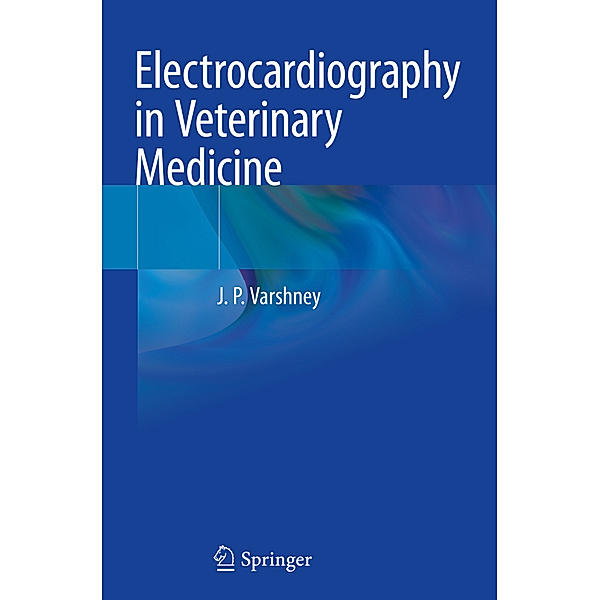 Electrocardiography in Veterinary Medicine, J. P. Varshney