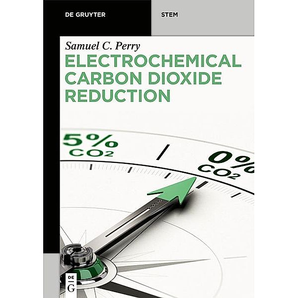 Electrochemical Carbon Dioxide Reduction / De Gruyter STEM, Samuel C. Perry