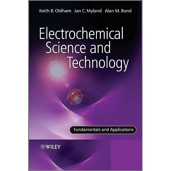 Electrochemical Science and Technology, Keith Oldham, Jan Myland, Alan Bond