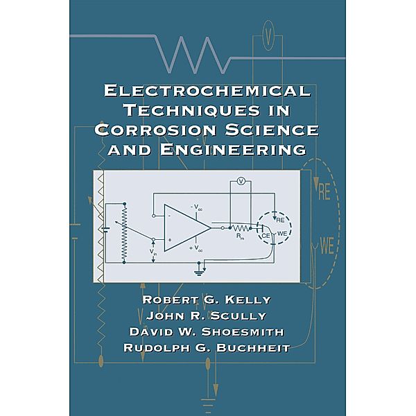 Electrochemical Techniques in Corrosion Science and Engineering, Robert G. Kelly, John R. Scully, David Shoesmith, Rudolph G. Buchheit