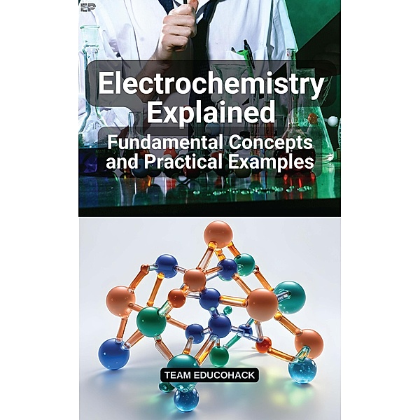 Electrochemistry Explained: Fundamental Concepts and Practical Examples, Educohack Press