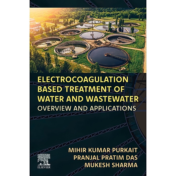 Electrocoagulation Based Treatment of Water and Wastewater, Mihir Kumar Purkait, Pranjal Pratim Das, Mukesh Sharma