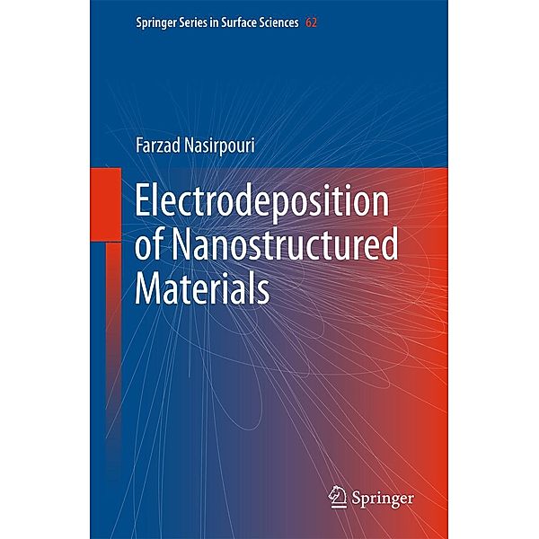 Electrodeposition of Nanostructured Materials / Springer Series in Surface Sciences Bd.62, Farzad Nasirpouri